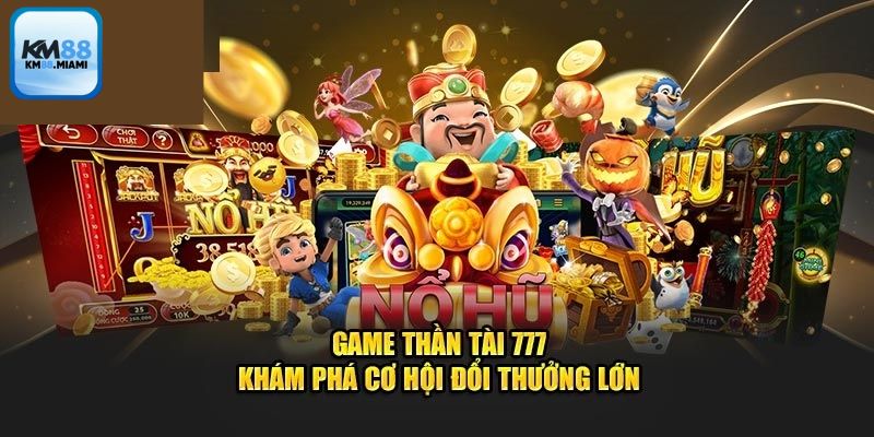 Những ưu điểm nổi trội khi tham gia game nổ hũ thần tài